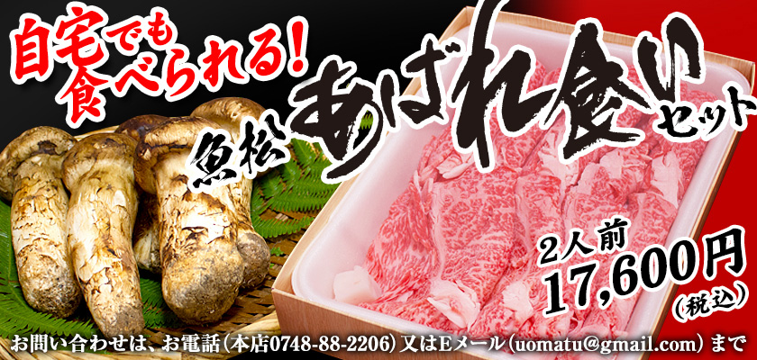 好評発売中！魚松あばれ食いセット　2人前17,600円（税別）　今ならお得！　松茸昆布、すき焼のたれ、土瓶蒸しの素が付いてくる！　お問い合わせは、お電話（本店0748-88-2206）又はEメール（uomatu@gmail.com）まで