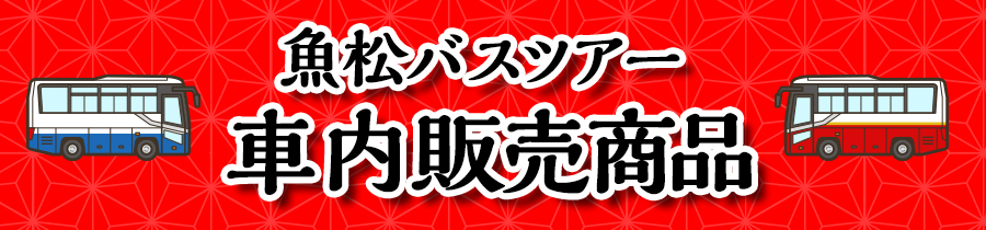 魚松バスツアー　車内販売商品
