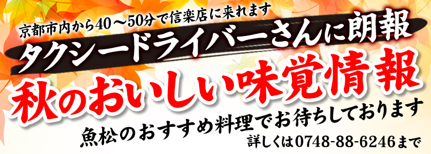 京都市内から40〜50分で信楽店に来れます。タクシードライバーさんに朗報　秋のおいしい味覚情報　魚松おすすめ寮でお待ちしております　詳しくは0748-88-6246まで